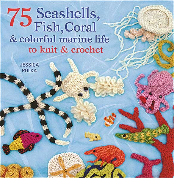 75 Seashells, Coral and Colorful Marine Life to Knit and Crochet