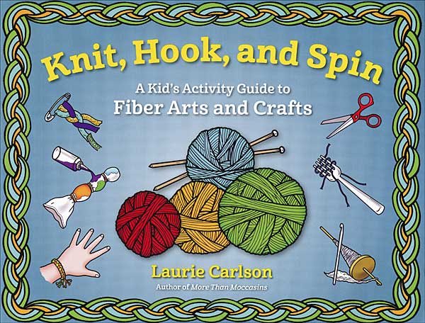Knit, Hook, and Spin: A Kid's Guide to Fiber Arts and Crafts