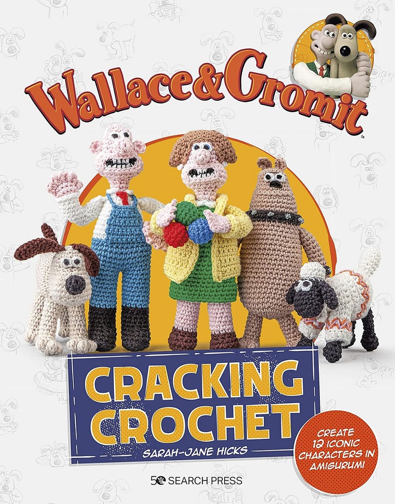 Wallace and Gromit: Cracking Crochet: Create 12 Iconic Characters in Amigurumi [Book]