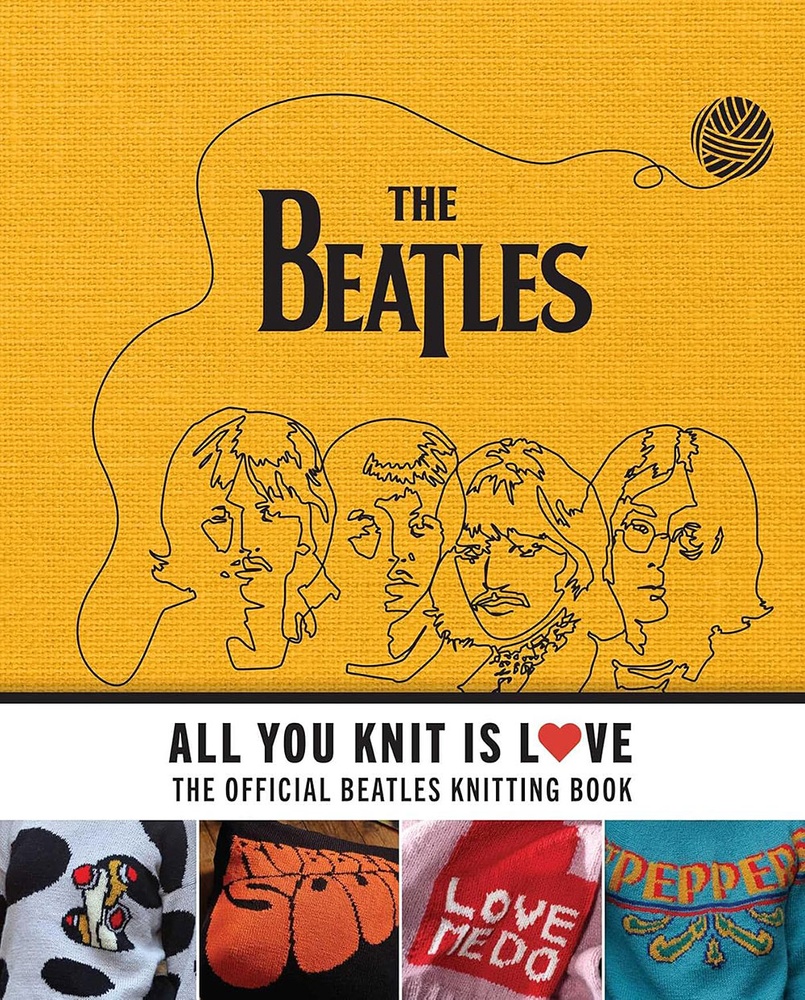 All You Knit Is Love: The Official Beatles Knitting Book 