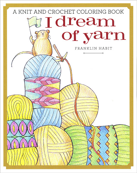 Download I Dream of Yarn: A Knit and Crochet Coloring Book from KnitPicks.com Knitting by Franklin Habit